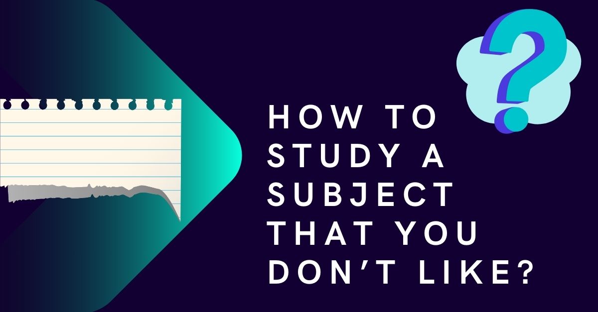 How to Study a Subject that You Don’t Like?